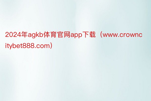 2024年agkb体育官网app下载（www.crowncitybet888.com）