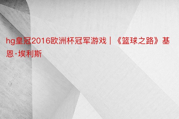 hg皇冠2016欧洲杯冠军游戏 | 《篮球之路》基恩·埃利斯