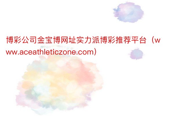 博彩公司金宝博网址实力派博彩推荐平台（www.aceathleticzone.com）